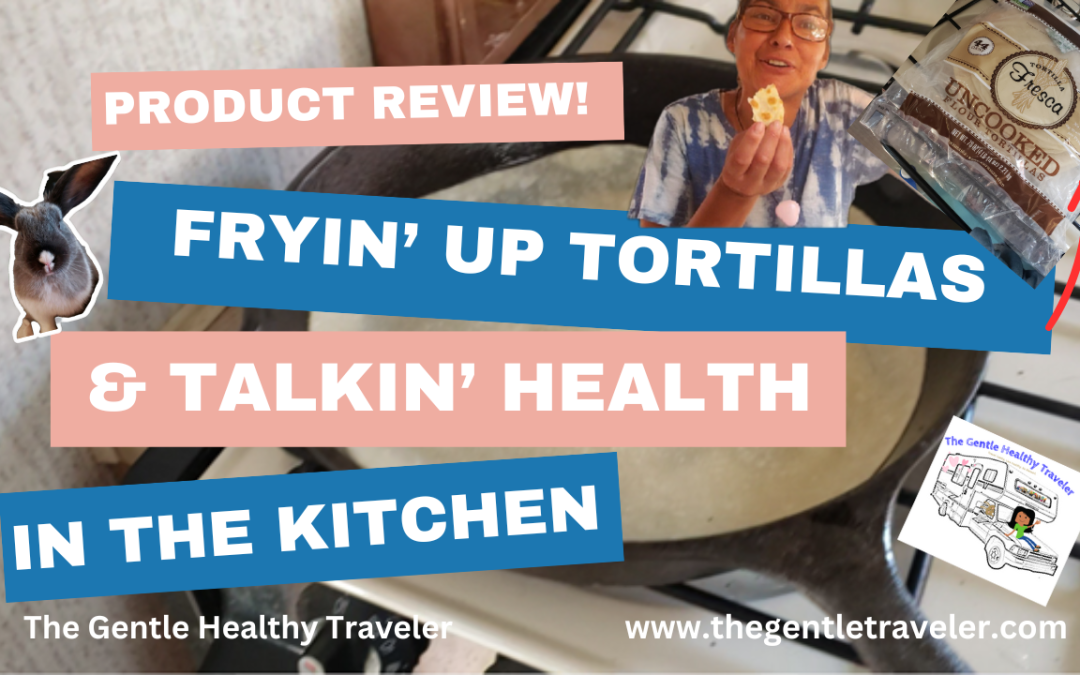 Fryin’ Up Tortillas and Talkin’ Health in the RV Kitchen